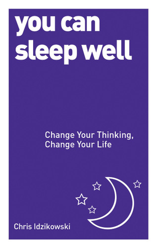 You Can Sleep Well (Change Your Thinking, Change Your Life) by Chris Idzikowski, 9781780287942