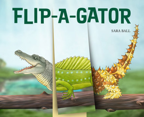 Flip-a-gator (Make Your Own Wacky Reptile!) by Sara Ball, 9780789214829