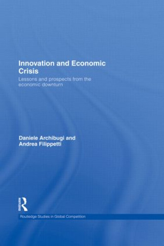 Innovation and Economic Crisis (Lessons and Prospects from the Economic Downturn) by Daniele Archibugi, Andrea Filippetti, 9780415602280 Innovation and Economic Crisis (Lessons and Prospects from the Economic Downturn) by Daniele Archibugi, Andrea Filippetti, 9780415602280