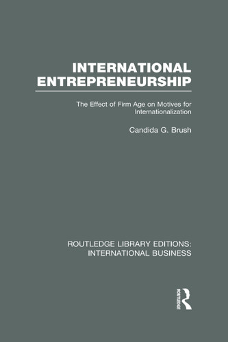 International Entrepreneurship (RLE International Business) (The Effect of Firm Age on Motives for Internationalization) by Candida Brush, 9780415639538 International Entrepreneurship (RLE International Business) (The Effect of Firm Age on Motives for Internationalization) by Candida Brush, 9780415639538