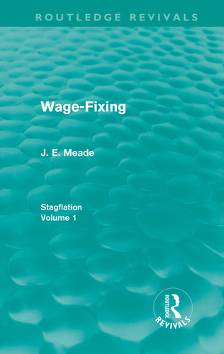 Wage-Fixing (Routledge Revivals) (Stagflation - Volume 1) by J. E. Meade, 9780415668095 Wage-Fixing (Routledge Revivals) (Stagflation - Volume 1) by J. E. Meade, 9780415668095