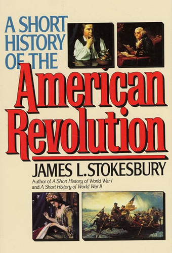A Short History of the American Revolution by James L. Stokesbury, 9780688123048 A Short History of the American Revolution by James L. Stokesbury, 9780688123048