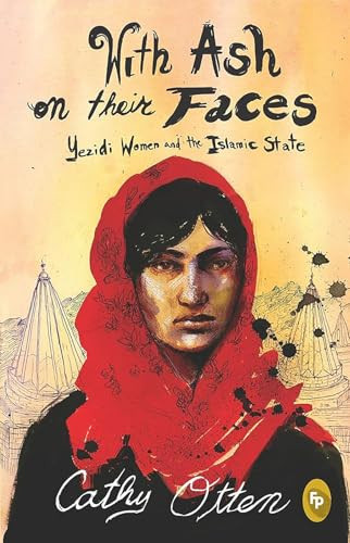 With Ash On Their Faces (Yezidi Women and the Islamic State) by Cathy Otten, 9789389053944 With Ash On Their Faces (Yezidi Women and the Islamic State) by Cathy Otten, 9789389053944