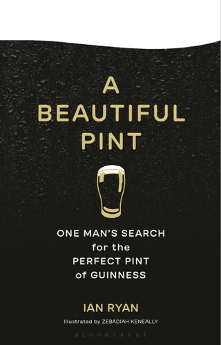A Beautiful Pint (One Man's Search for the Perfect Pint of Guinness) by Ian Ryan, Zebadiah Keneally, 9781639734351