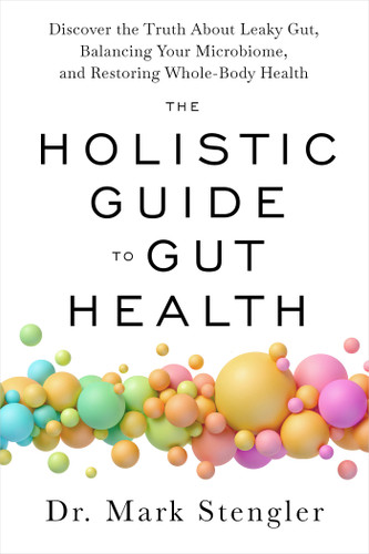 The Holistic Guide to Gut Health (Discover the Truth About Leaky Gut, Balancing Your Microbiome, and Restoring Whole-Body Health) by Dr. Mark Stengler, 9781401975104