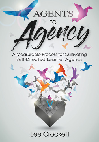 Agents to Agency (A Measurable Process for Cultivating Self-Directed Learner Agency  (A systematic framework for developing learner agency in the classroom)) by Lee Crockett, 9781960574046