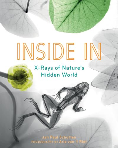 Inside In (X-Rays of Nature's Hidden World) by Jan Paul Schutten, Arie van 't Riet, Laura Watkinson, 9781771646819