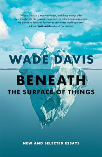 Beneath the Surface of Things (New and Selected Essays) by Wade Davis, 9781778400445