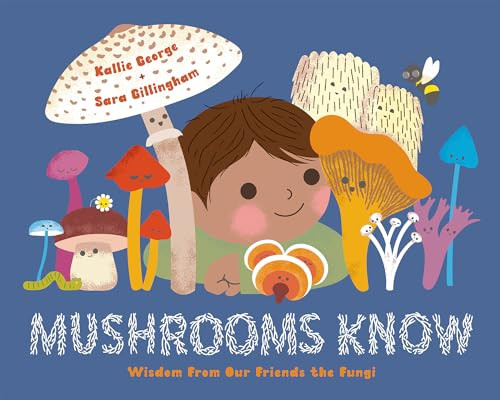 Mushrooms Know (Wisdom From Our Friends the Fungi) by Kallie George, Sara Gillingham, 9781778400773