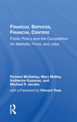 Financial Services, Financial Centers (Public Policy And The Competition For Markets, Firms, And Jobs) - 9780367164454 by Richard McGahey, 9780367164454 Financial Services, Financial Centers (Public Policy And The Competition For Markets, Firms, And Jobs) - 9780367164454 by Richard McGahey, 9780367164454