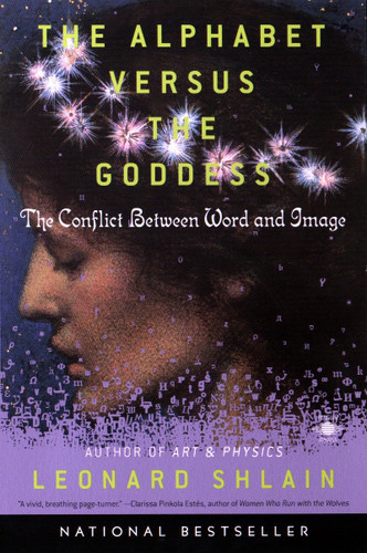 The Alphabet Versus the Goddess (The Conflict Between Word and Image) by Leonard Shlain, 9780140196016
