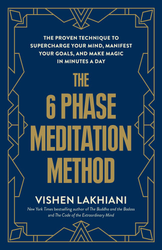 The 6 Phase Meditation Method (The Proven Technique to Supercharge Your Mind, Manifest Your Goals, and Make Magic in Minutes a Day) - 9780593234662 by Vishen Lakhiani, 9780593234662