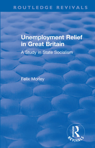 Unemployment Relief in Great Britain (A Study in State Socialism) - 9780367179540 by Felix Morley, 9780367179540 Unemployment Relief in Great Britain (A Study in State Socialism) - 9780367179540 by Felix Morley, 9780367179540