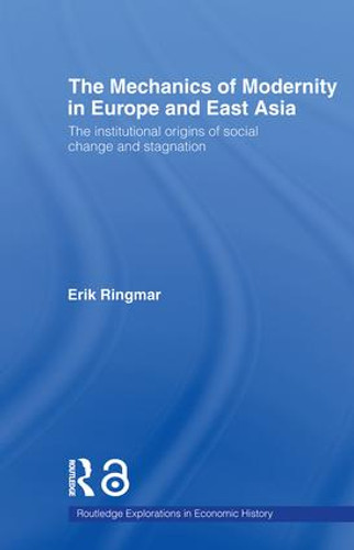 The Mechanics of Modernity in Europe and East Asia (Institutional Origins of Social Change and Stagnation) - 9780415547703 by Erik Ringmar, 9780415547703
