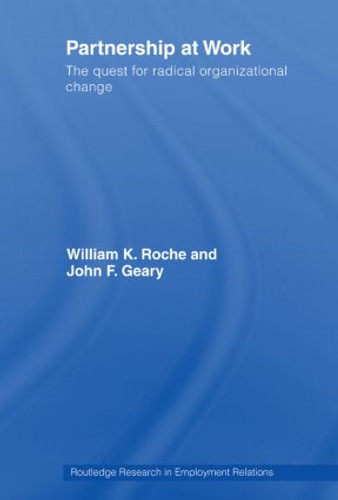 Partnership at Work (The Quest for Radical Organizational Change) by Bill Roche, John Geary, 9780415511124 Partnership at Work (The Quest for Radical Organizational Change) by Bill Roche, John Geary, 9780415511124