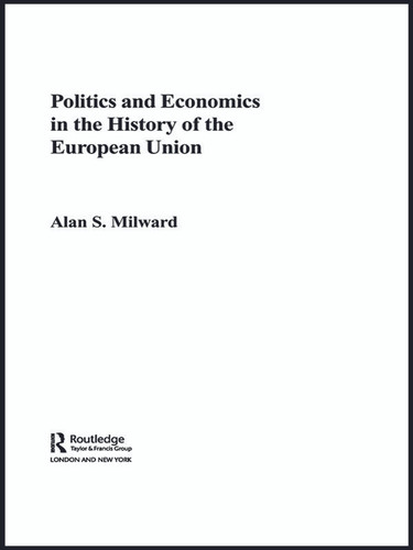 Politics and Economics in the History of the European Union by Alan Milward, 9780415653893 Politics and Economics in the History of the European Union by Alan Milward, 9780415653893