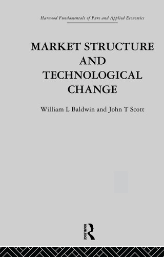 Market Structure and Technological Change by W. Baldwin, J. Scott, 9780415753685