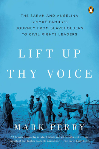 Lift Up Thy Voice (The Sarah and Angelina Grimké Family's Journey from Slaveholders to Civil Rights Leaders) by Mark Perry, 9780142001035