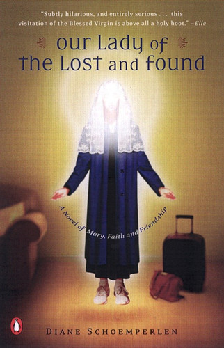 Our Lady of the Lost and Found (A Novel of Mary, Faith, and Friendship) by Diane Schoemperlen, 9780142001325