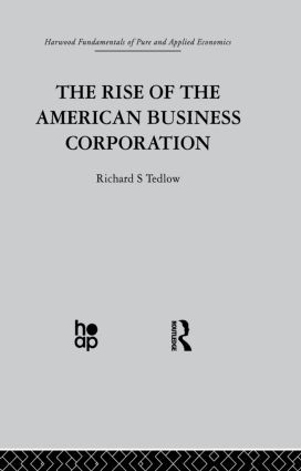 The Rise of the American Business Corporation by R. Tedlow, 9780415850391