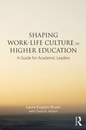 Shaping Work-Life Culture in Higher Education (A Guide for Academic Leaders) by Laura Koppes Bryan, Cheryl A. Wilson, 9780415527408