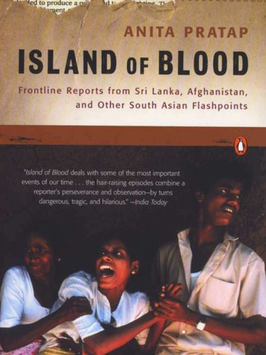 Island of Blood (Frontline Reports from Sri Lanka, Afghanistan, and Other South Asian Flashpoints) by Anita Pratap, 9780142003664