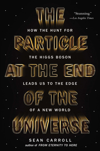 The Particle at the End of the Universe (How the Hunt for the Higgs Boson Leads Us to the Edge of a New World) by Sean Carroll, 9780142180303