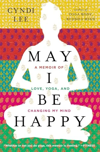 May I Be Happy (A Memoir of Love, Yoga, and Changing My Mind) by Cyndi Lee, 9780142180426