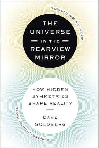The Universe in the Rearview Mirror (How Hidden Symmetries Shape Reality) by Dave Goldberg, 9780142181041