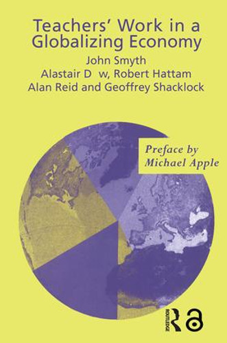 Teachers' Work in a Globalizing Economy by Alistair Dow, Robert Hattam, Alan Reid, Geoffrey Shacklock, John Smyth, 9780750709613