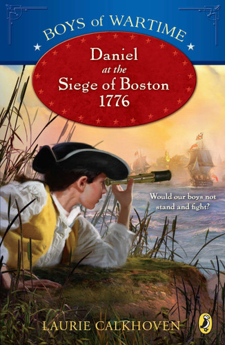 Boys of Wartime: Daniel at the Siege of Boston, 1776 by Laurie Calkhoven, 9780142417508 Boys of Wartime: Daniel at the Siege of Boston, 1776 by Laurie Calkhoven, 9780142417508