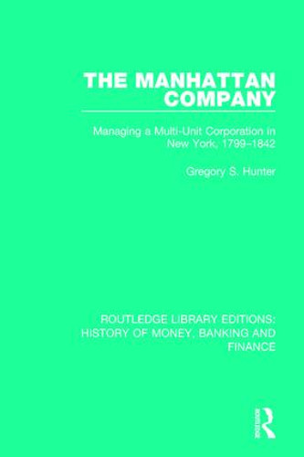 The Manhattan Company (Managing a Multi-Unit Corporation in New York, 1799-1842) - 9781138056343 by Gregory S. Hunter, 9781138056343