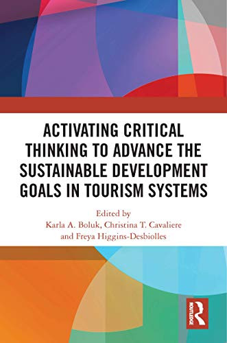 Activating Critical Thinking to Advance the Sustainable Development Goals in Tourism Systems by Karla A. Boluk, Christina T. Cavaliere, Freya Higgins-Desbiolles, 9780367691400