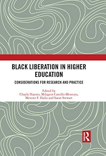 Black Liberation in Higher Education (Considerations for Research and Practice) by Chayla Haynes, Milagros Castillo-Montoya, Meseret F. Hailu, Saran Stewart, 9780367725914 Black Liberation in Higher Education (Considerations for Research and Practice) by Chayla Haynes, Milagros Castillo-Montoya, Meseret F. Hailu, Saran Stewart, 9780367725914