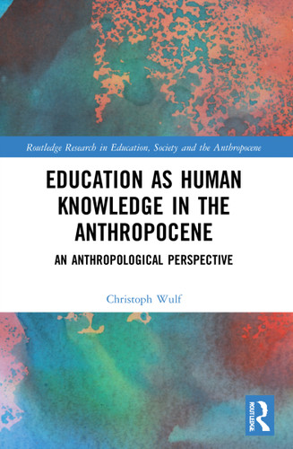 Education as Human Knowledge in the Anthropocene (An Anthropological Perspective) by Christoph Wulf, 9781032202174