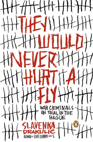 They Would Never Hurt a Fly (War Criminals on Trial in The Hague) by Slavenka Drakulic, 9780143035428
