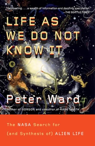 Life as We Do Not Know It (The NASA Search for (and Synthesis of) Alien Life) by Peter Ward, 9780143038498