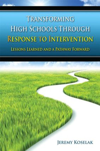 Transforming High Schools Through RTI (Lessons Learned and a Pathway Forward) - 9781596671775 by Jeremy Koselak, 9781596671775