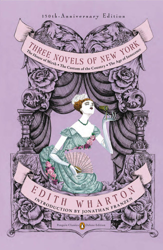 Three Novels of New York (The House of Mirth, The Custom of the Country, The Age of Innocence (Penguin Classics Deluxe Edition)) by Edith Wharton, Jonathan Franzen, Richard Gray, 9780143106555