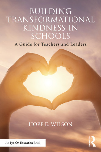 Building Transformational Kindness in Schools (A Guide for Teachers and Leaders) by Hope E. Wilson, 9781032157641