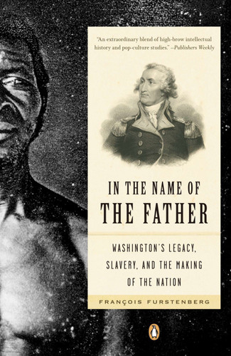 In the Name of the Father (Washington's Legacy, Slavery, and the Making of a Nation) by Francois Furstenberg, 9780143111931