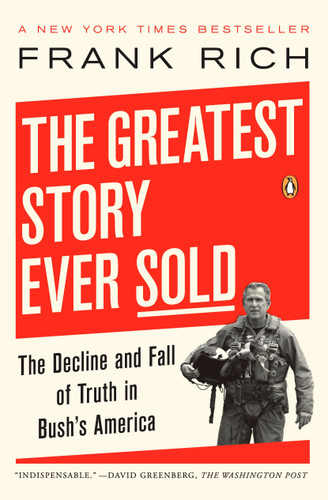 The Greatest Story Ever Sold (The Decline and Fall of Truth in Bush's America) by Frank Rich, 9780143112341