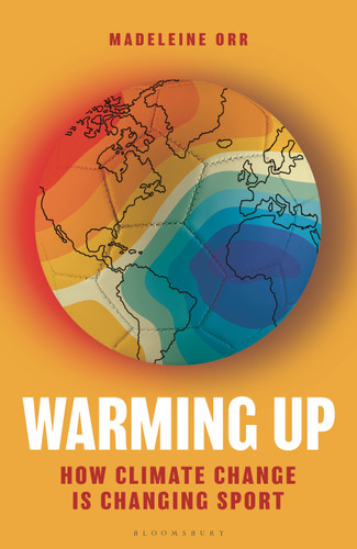 Warming Up (How Climate Change is Changing Sport - A GUARDIAN SPORTS BOOK OF THE YEAR) by Madeleine Orr, 9781399404525