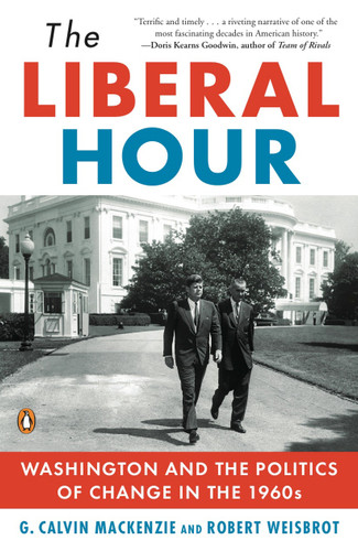 The Liberal Hour (Washington and the Politics of Change in the 1960s) by Robert Weisbrot, G. Calvin Mackenzie, 9780143115465