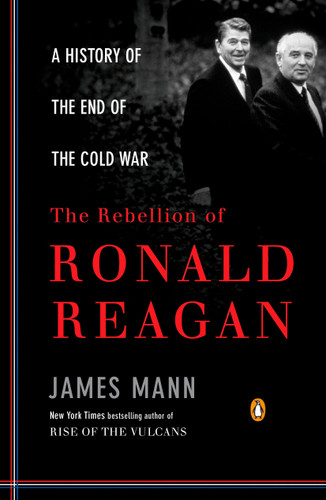 The Rebellion of Ronald Reagan (A History of the End of the Cold War) by James Mann, 9780143116790