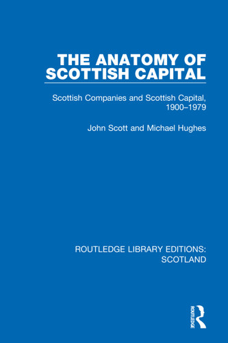 The Anatomy of Scottish Capital (Scottish Companies and Scottish Capital, 1900-1979) by John Scott, Michael Hughes, 9781032075051