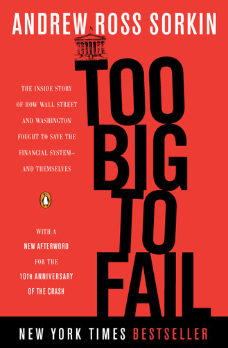 Too Big to Fail (The Inside Story of How Wall Street and Washington Fought to Save the Financial System--and Themselves) by Andrew Ross Sorkin, 9780143118244