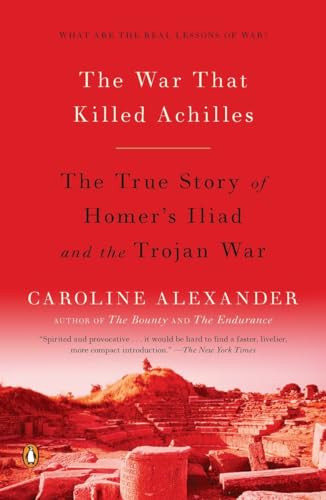 The War That Killed Achilles (The True Story of Homer's Iliad and the Trojan War) by Caroline Alexander, 9780143118268