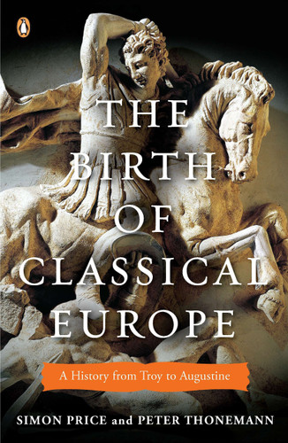 The Birth of Classical Europe (A History from Troy to Augustine) by Simon Price, Peter Thonemann, 9780143120452