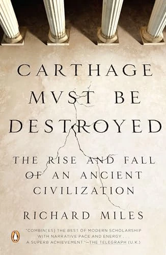 Carthage Must Be Destroyed (The Rise and Fall of an Ancient Civilization) by Richard Miles, 9780143121299